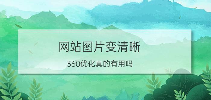 网站图片变清晰 360优化真的有用吗？